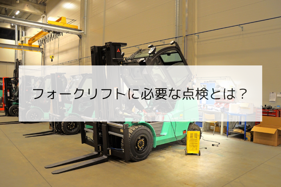 フォークリフトに必要な点検とは？