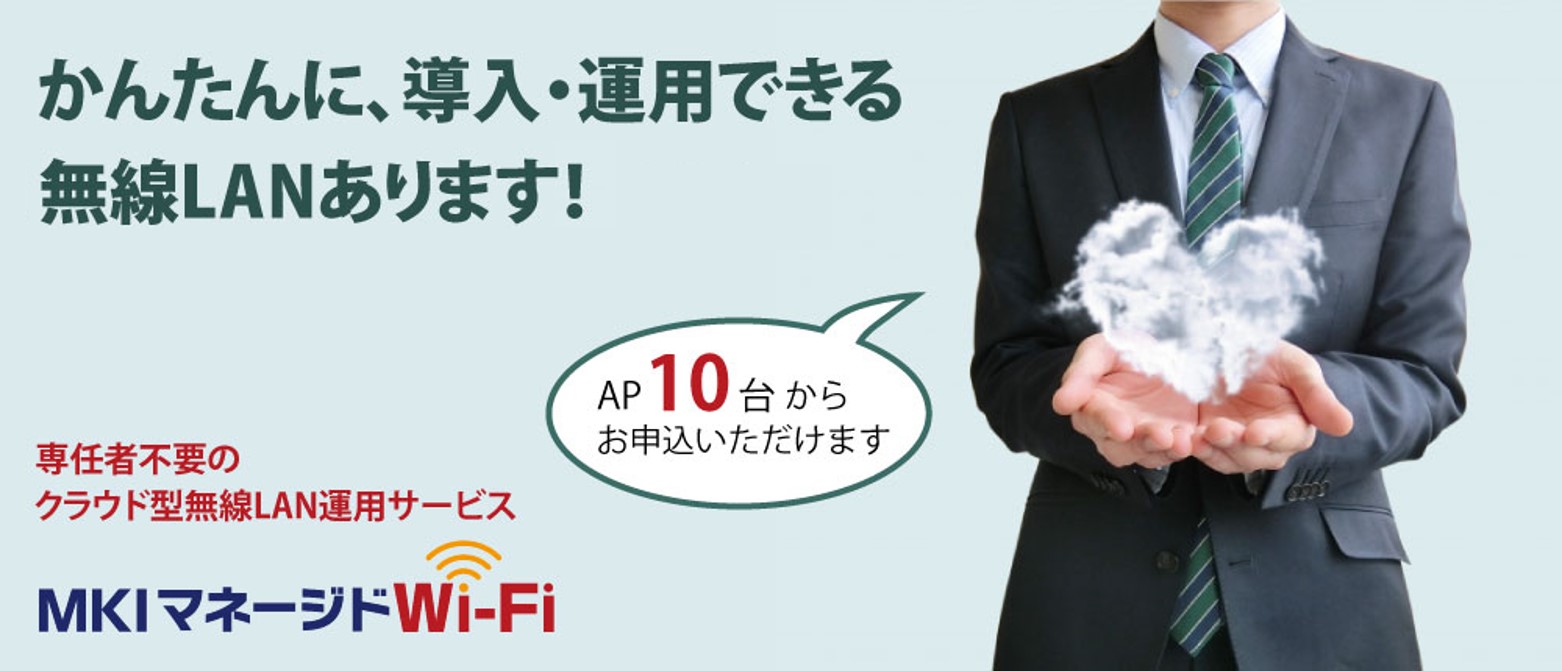 業務用無線LANのカンタン・安心導入なら、クラウド型無線LAN運用サービス『MKIマネージドWi-Fi』