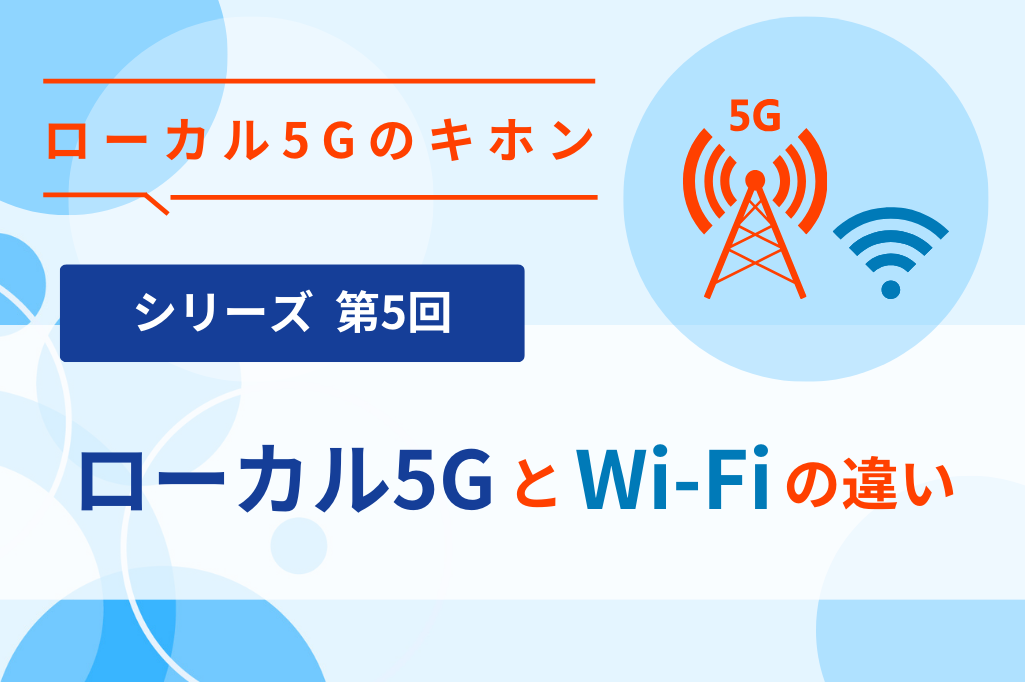 ローカル5GとWi-Fiの違い